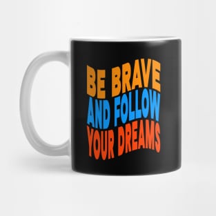 Be brave and follow your dreams Mug